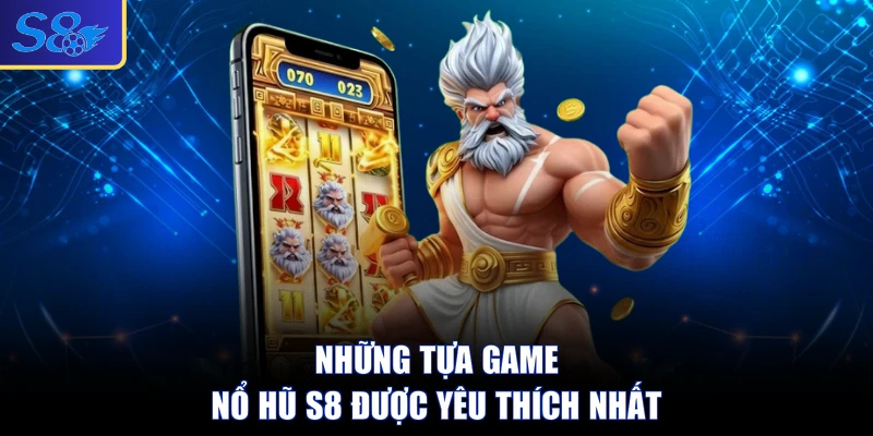 Những tựa game nổ hũ S8 được yêu thích nhất