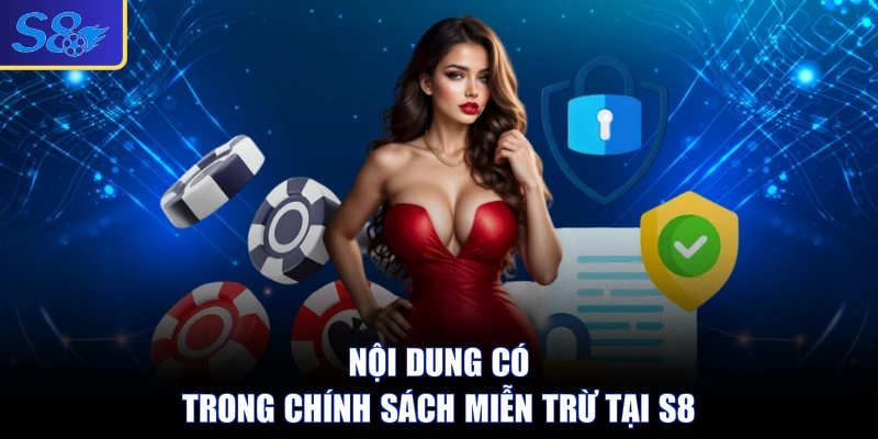 Nội dung có trong chính sách miễn trừ tại S8