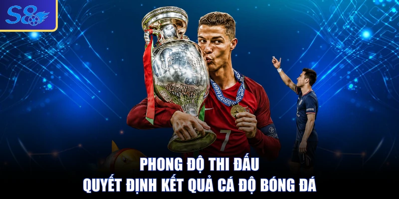 Phong độ thi đấu quyết định kết quả cá độ bóng đá