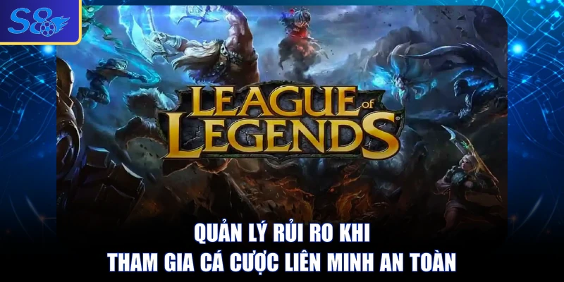 Quản lý rủi ro khi tham gia cá cược Liên Minh an toàn