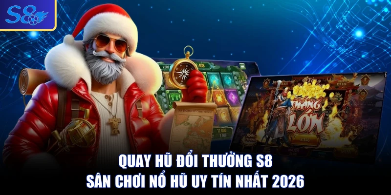 Quay Hũ Đổi Thưởng S8 - Sân Chơi Nổ Hũ Uy Tín Nhất 2026