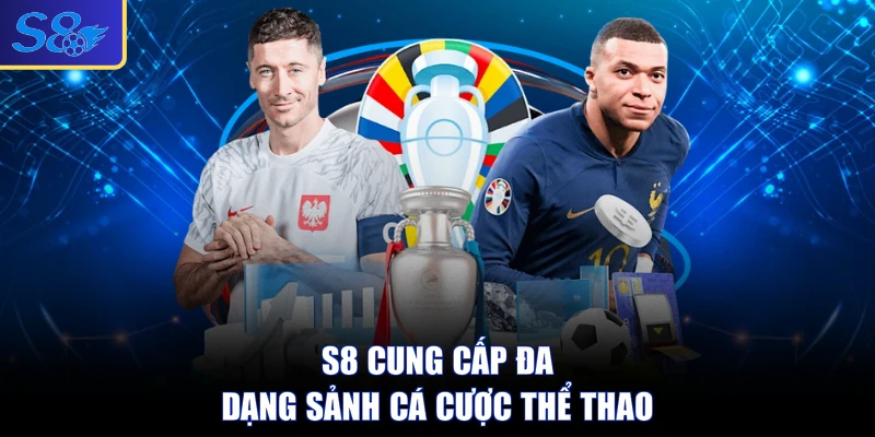 S8 cung cấp đa dạng sảnh cá cược thể thao