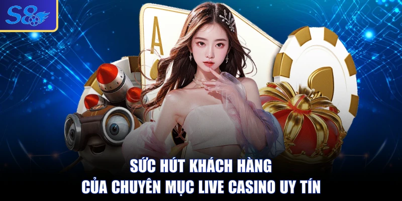 Sức hút khách hàng của chuyên mục Live Casino uy tín