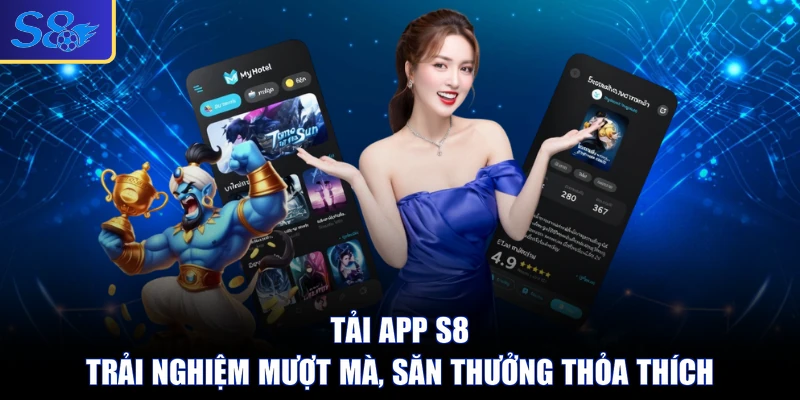 Tải App S8 | Trải Nghiệm Mượt Mà, Săn Thưởng Thỏa Thích