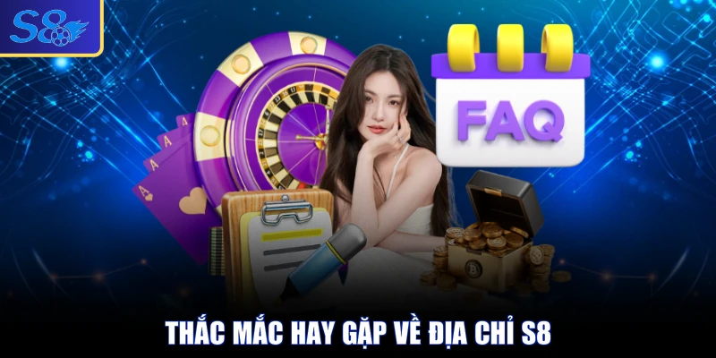Thắc mắc hay gặp về địa chỉ S8
