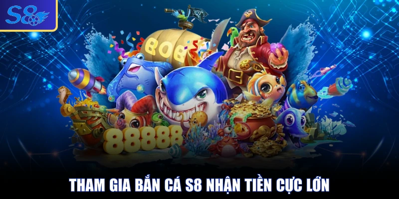 Tham gia bắn cá S8 nhận tiền cực lớn