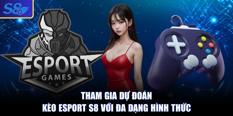Tham gia dự đoán kèo esport S8 với đa dạng hình thức