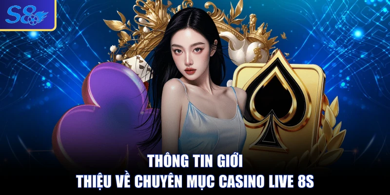 Thông tin giới thiệu về chuyên mục Live Casino S8
