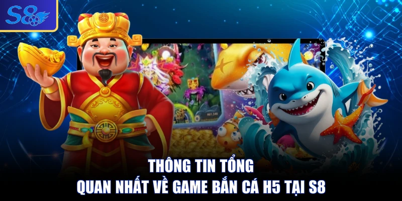 Thông tin tổng quan nhất về game bắn cá H5 tại S8