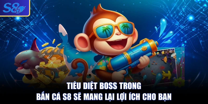 Tiêu diệt Boss trong bắn cá S8 sẽ mang lại lợi ích cho bạn