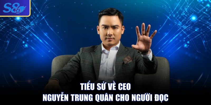 Tiểu sử về CEO Nguyễn Trung Quân cho người đọc