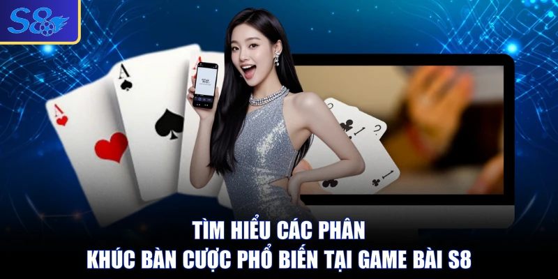 Tìm hiểu các phân khúc bàn cược phổ biến tại game bài S8