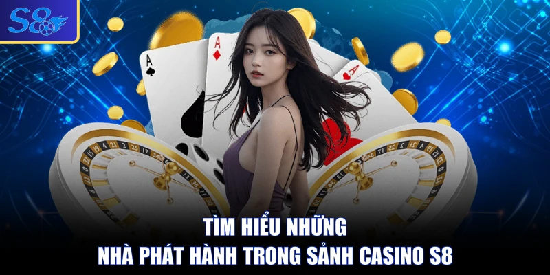 Tìm hiểu những nhà phát hành trong sảnh casino S8