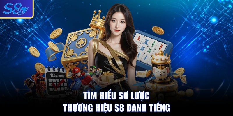 Tìm hiểu sơ lược thương hiệu S8 danh tiếng