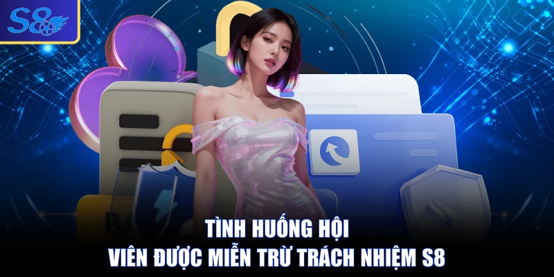 Tình huống hội viên được miễn trừ trách nhiệm S8