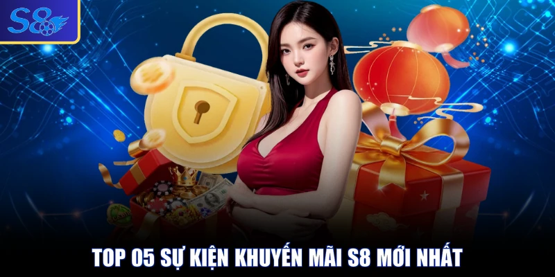 Top 05 sự kiện khuyến mãi S8 mới nhất