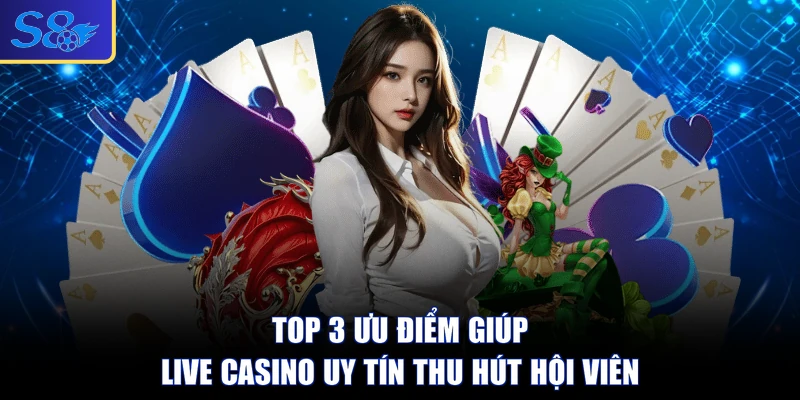 Top 3 ưu điểm giúp Live Casino uy tín thu hút hội viên