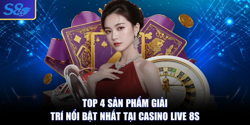 Top 4 sản phẩm giải trí nổi bật nhất tại Live Casino S8