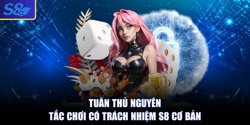 Tuân thủ nguyên tắc chơi có trách nhiệm S8 cơ bản