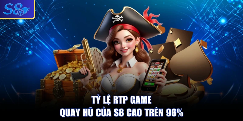 Tỷ lệ RTP game quay hũ của S8 cao trên 96%