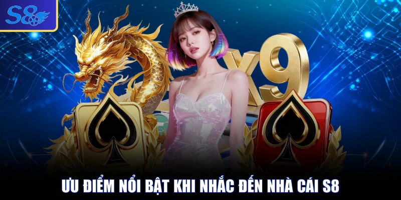 Ưu điểm nổi bật khi nhắc đến nhà cái S8