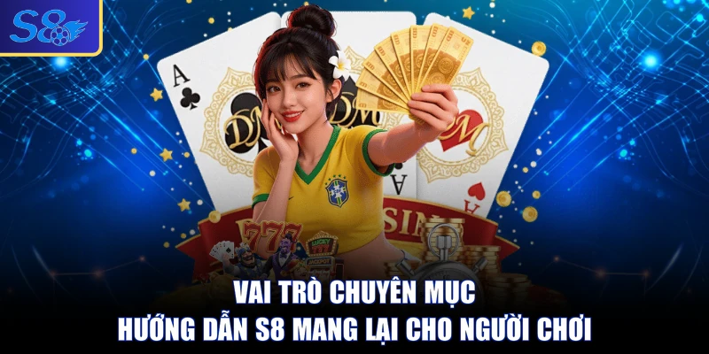 Vai trò chuyên mục hướng dẫn S8 mang lại cho người chơi